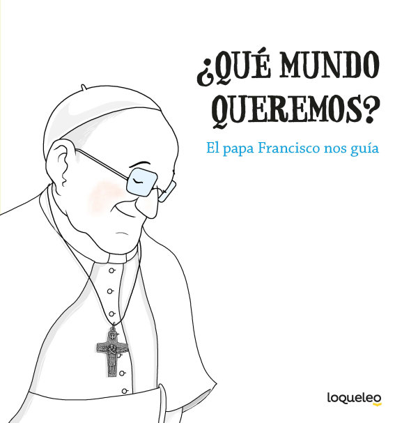 Qu Mundo Queremos El Papa Francisco Nos Gu A